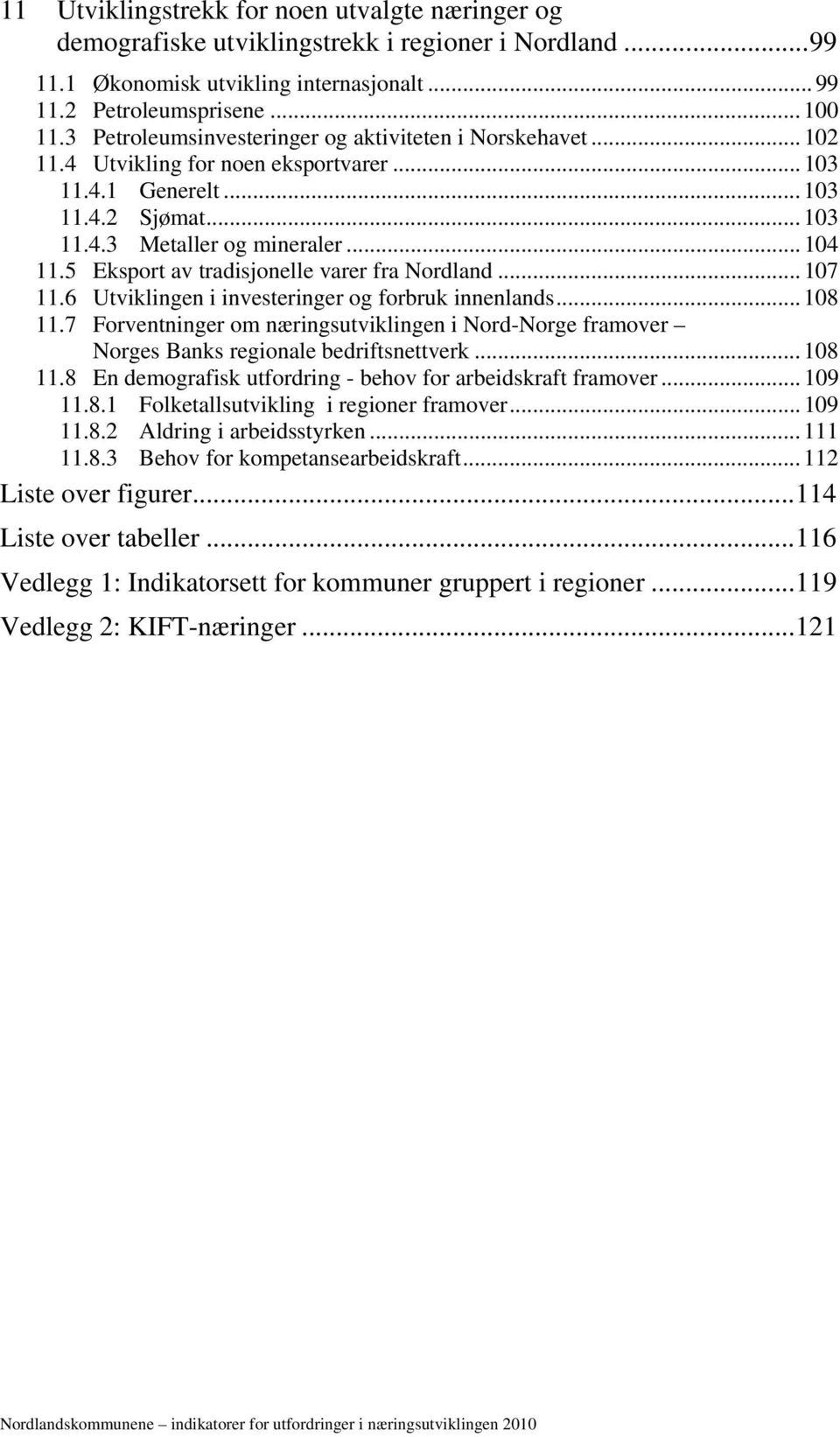 5 Eksport av tradisjonelle varer fra Nordland... 107 11.6 Utviklingen i investeringer og forbruk innenlands... 108 11.