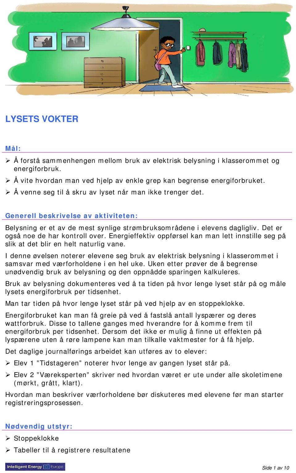 Det er også noe de har kontroll over. Energieffektiv oppførsel kan man lett innstille seg på slik at det blir en helt naturlig vane.