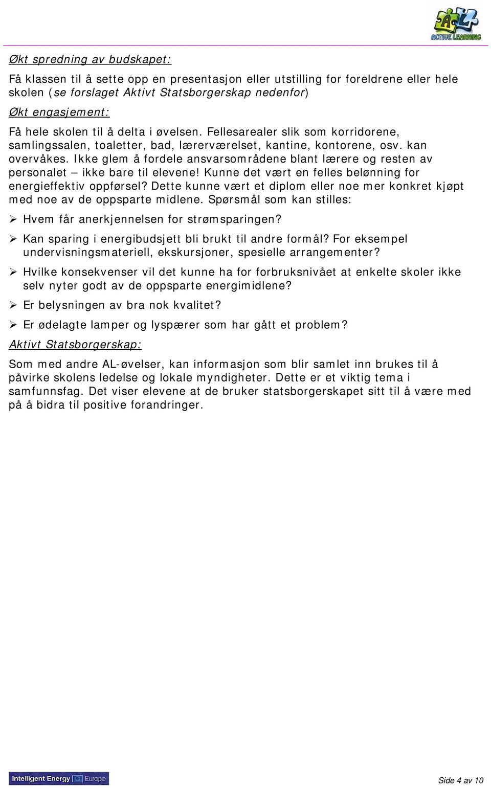 Ikke glem å fordele ansvarsområdene blant lærere og resten av personalet ikke bare til elevene! Kunne det vært en felles belønning for energieffektiv oppførsel?