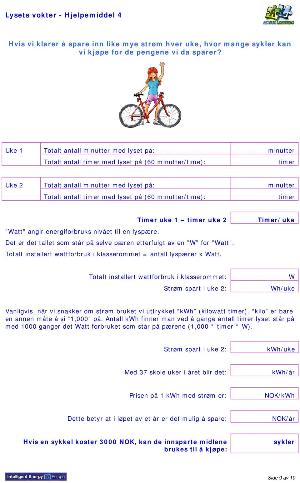 minutter/time): timer Timer uke 1 timer uke 2 Watt angir energiforbruks nivået til en lyspære. Det er det tallet som står på selve pæren etterfulgt av en W for Watt.