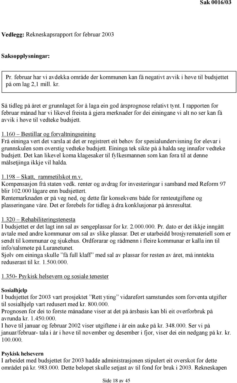 I rapporten for februar månad har vi likevel freista å gjera merknader for dei einingane vi alt no ser kan få avvik i høve til vedteke budsjett. 1.