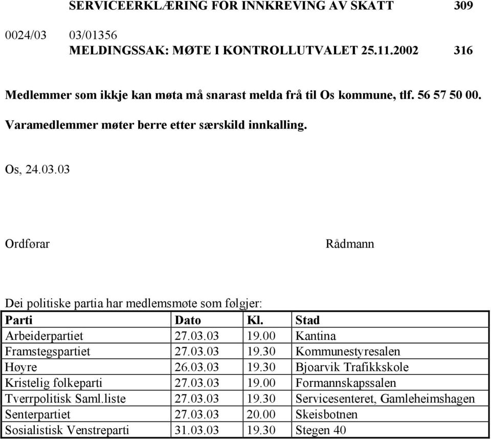 03 Ordførar Rådmann Dei politiske partia har medlemsmøte som følgjer: Parti Dato Kl. Stad Arbeiderpartiet 27.03.03 19.00 Kantina Framstegspartiet 27.03.03 19.30 Kommunestyresalen Høyre 26.