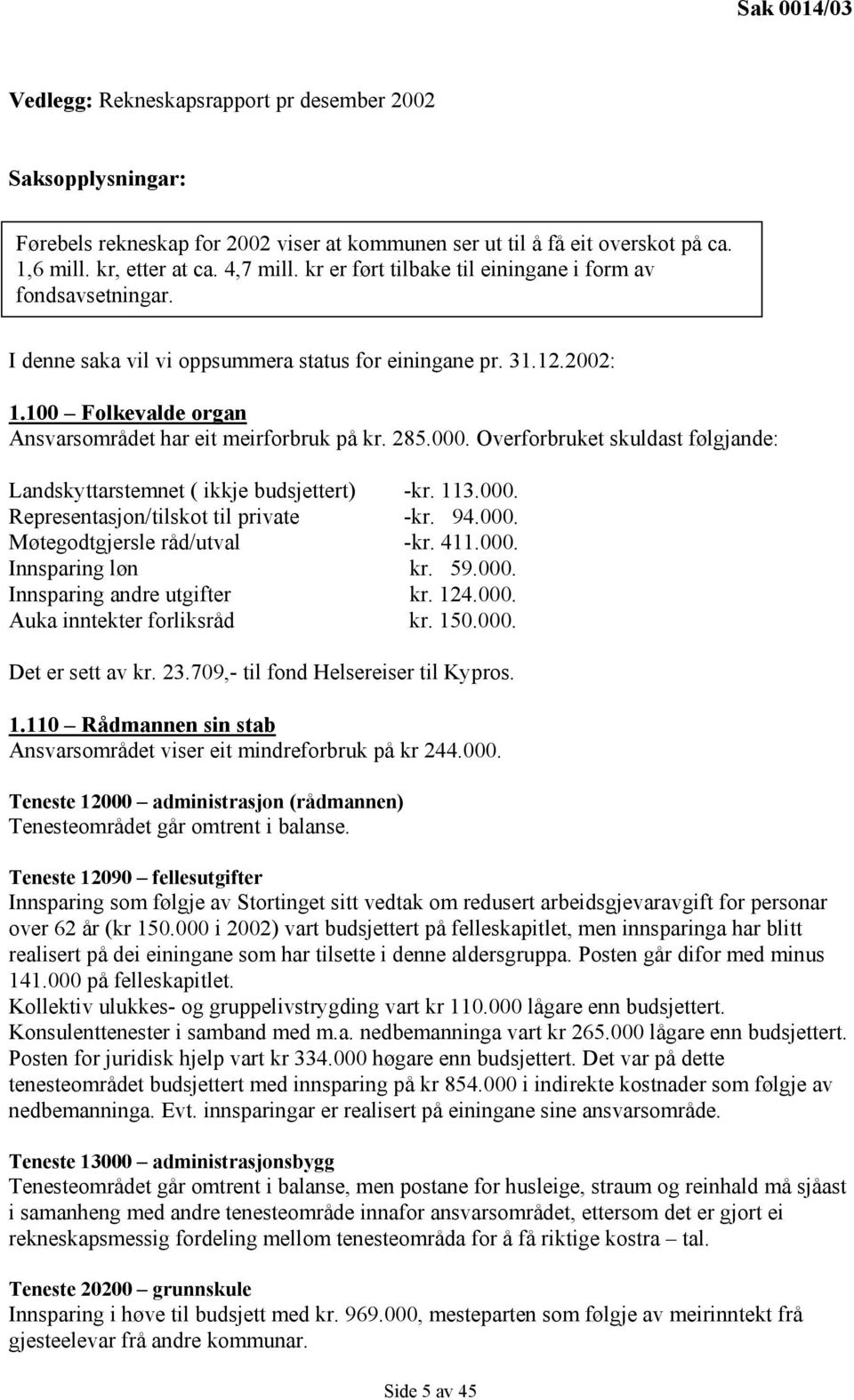 000. Overforbruket skuldast følgjande: Landskyttarstemnet ( ikkje budsjettert) -kr. 113.000. Representasjon/tilskot til private -kr. 94.000. Møtegodtgjersle råd/utval -kr. 411.000. Innsparing løn kr.