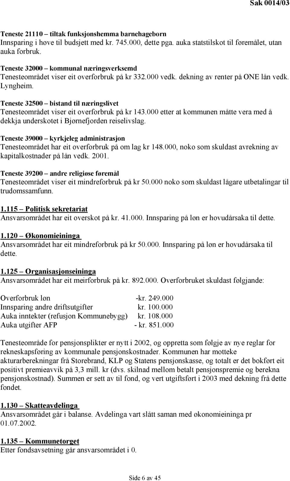 Teneste 32500 bistand til næringslivet Tenesteområdet viser eit overforbruk på kr 143.000 etter at kommunen måtte vera med å dekkja underskotet i Bjørnefjorden reiselivslag.