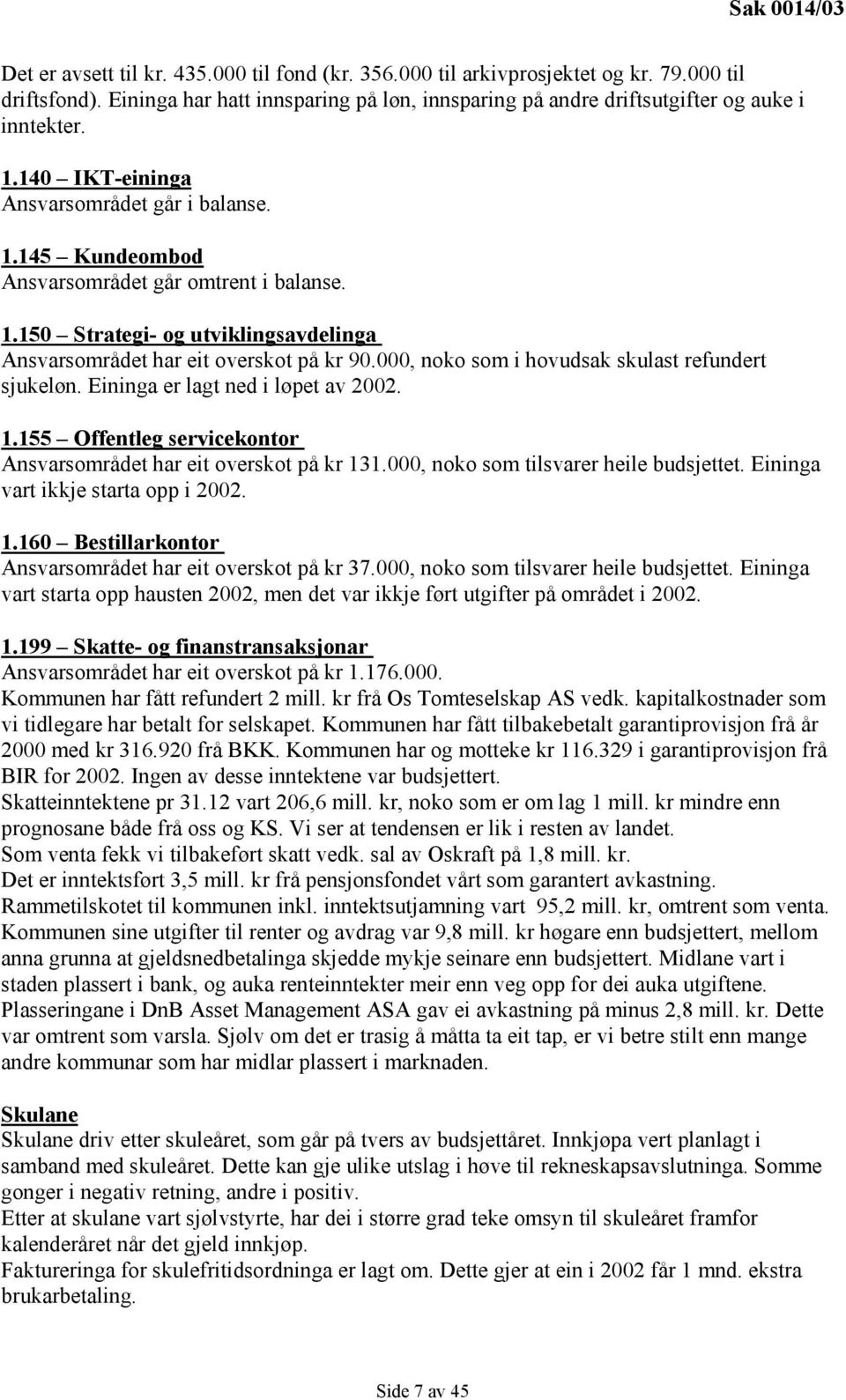 000, noko som i hovudsak skulast refundert sjukeløn. Eininga er lagt ned i løpet av 2002. 1.155 Offentleg servicekontor Ansvarsområdet har eit overskot på kr 131.