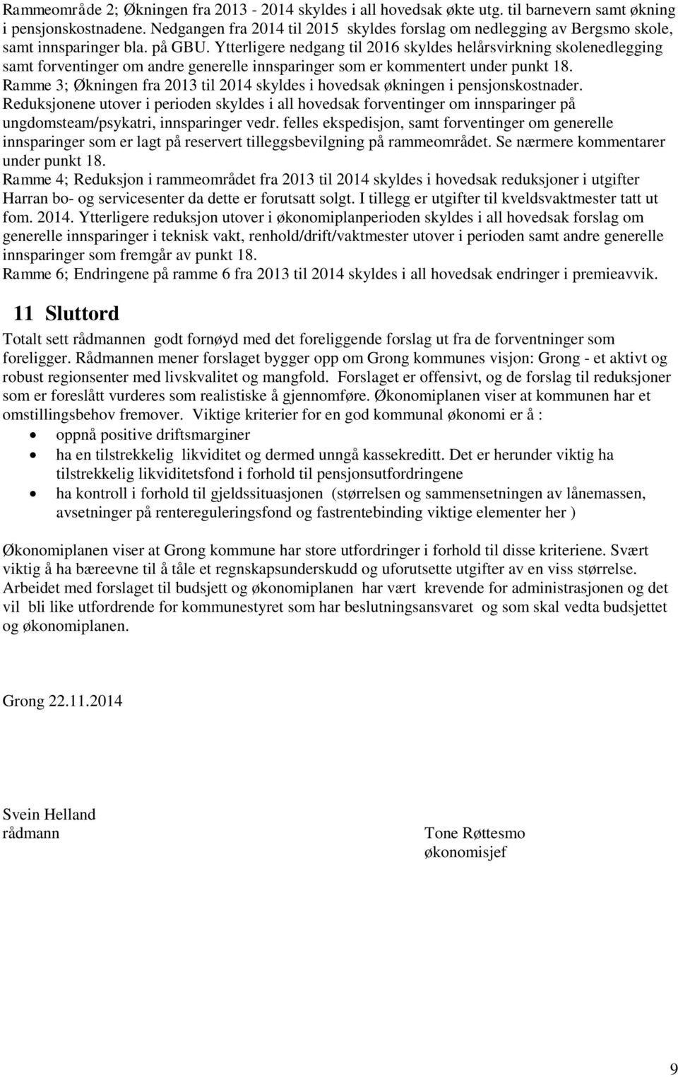 Ytterligere nedgang til 2016 skyldes helårsvirkning skolenedlegging samt forventinger om andre generelle innsparinger som er kommentert under punkt 18.