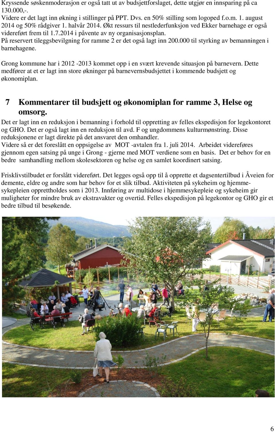 På reservert tileggsbevilgning for ramme 2 er det også lagt inn 200.000 til styrking av bemanningen i barnehagene. Grong kommune har i 2012-2013 kommet opp i en svært krevende situasjon på barnevern.