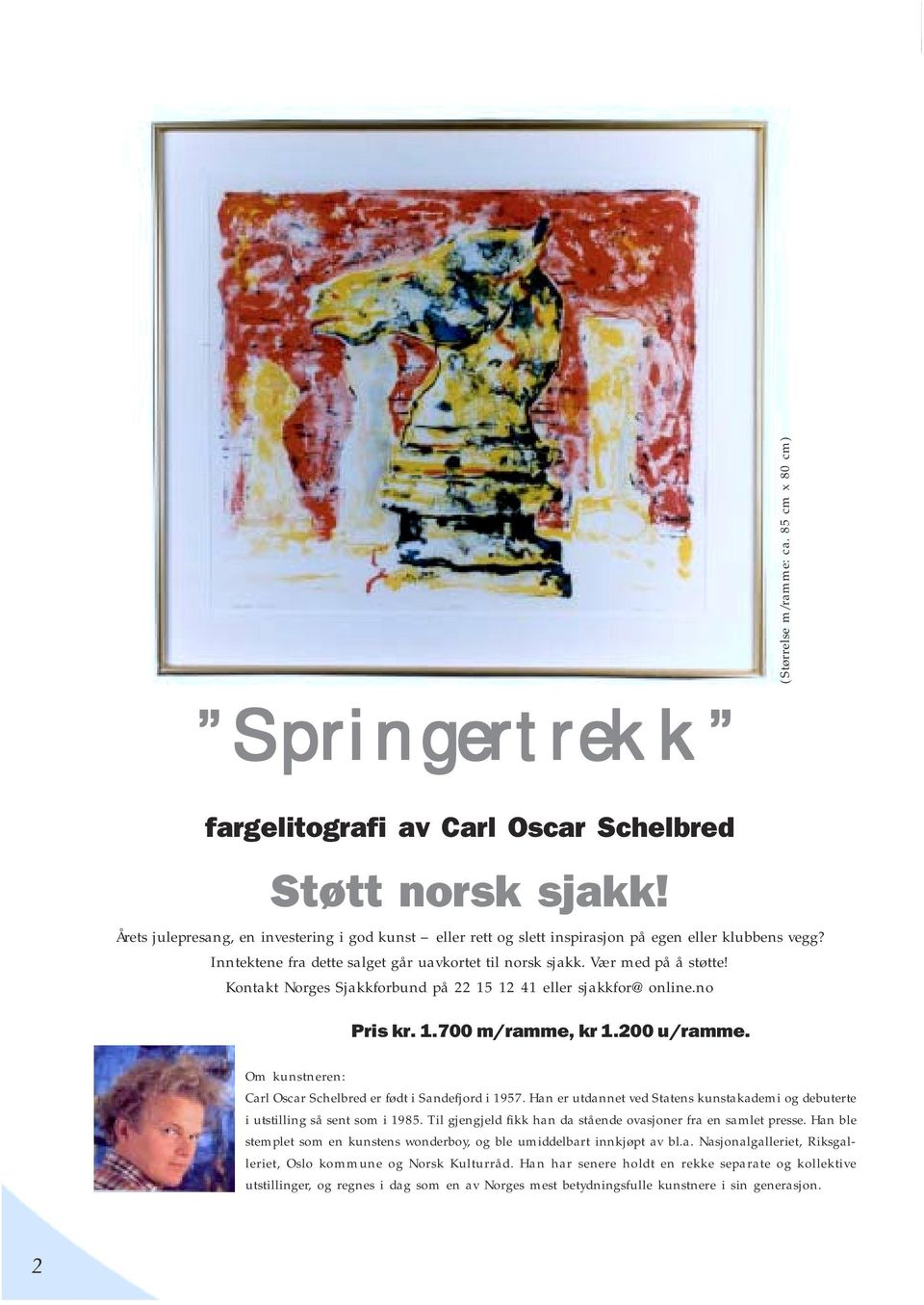 Kontakt Norges Sjakkforbund på 22 15 12 41 eller sjakkfor@online.no Pris kr. 1.700 m/ramme, kr 1.200 u/ramme. Om kunstneren: Carl Oscar Schelbred er født i Sandefjord i 1957.