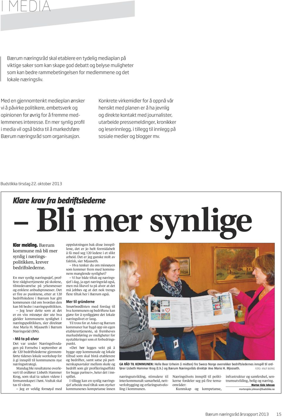 Med en gjennomtenkt medieplan ønsker vi å påvirke politikere, embetsverk og 8 Tirsdag 22. oktober 2013 opinionen for øvrig for å fremme medlemmenes interesse.