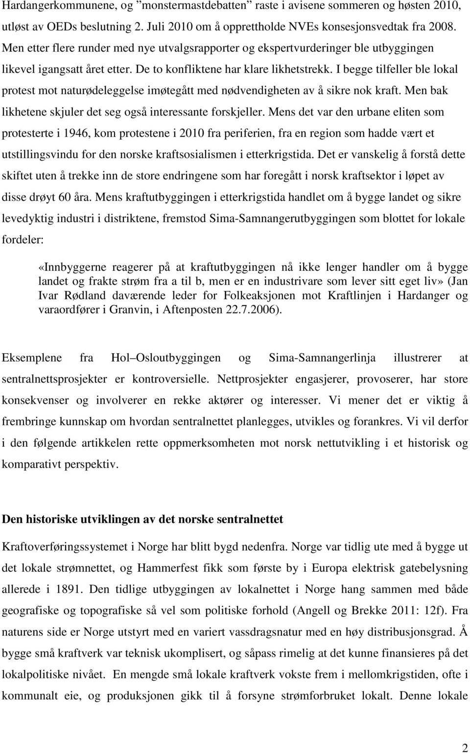 I begge tilfeller ble lokal protest mot naturødeleggelse imøtegått med nødvendigheten av å sikre nok kraft. Men bak likhetene skjuler det seg også interessante forskjeller.