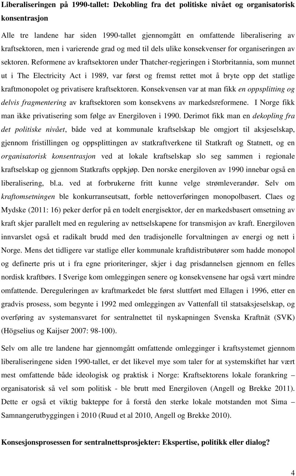 Reformene av kraftsektoren under Thatcher-regjeringen i Storbritannia, som munnet ut i The Electricity Act i 1989, var først og fremst rettet mot å bryte opp det statlige kraftmonopolet og