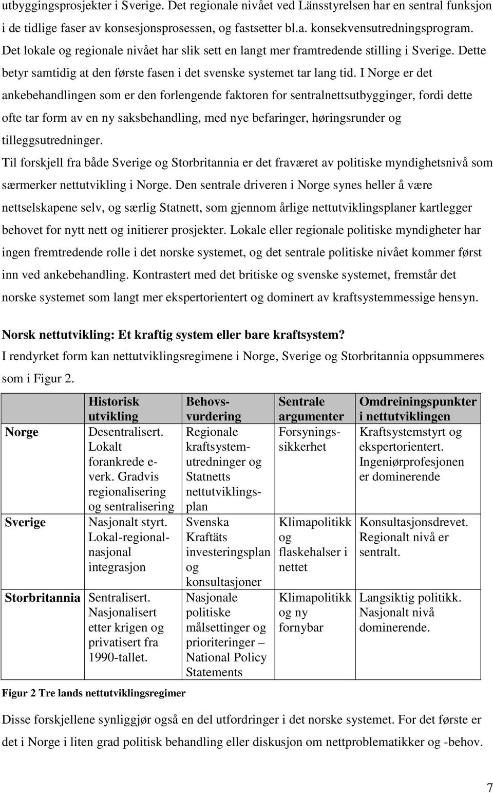 I Norge er det ankebehandlingen som er den forlengende faktoren for sentralnettsutbygginger, fordi dette ofte tar form av en ny saksbehandling, med nye befaringer, høringsrunder og