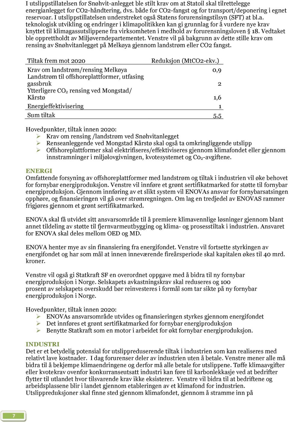 Vedtaket ble opprettholdt av Miljøverndepartementet. Venstre vil på bakgrunn av dette stille krav om rensing av Snøhvitanlegget på Melkøya gjennom landstrøm eller CO2 fangst.