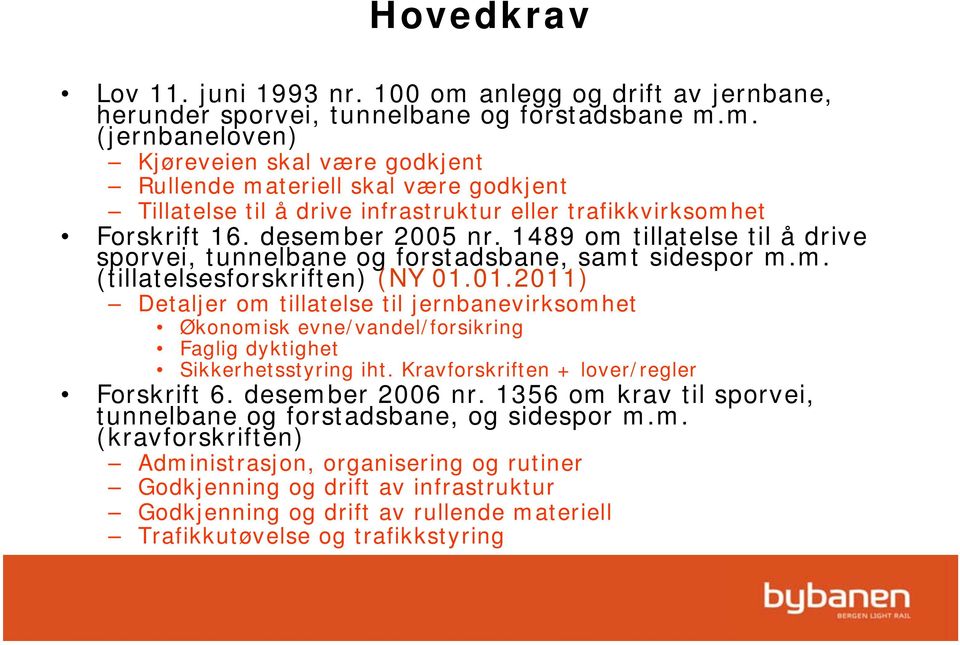 01.2011) Detaljer om tillatelse til jernbanevirksomhet Økonomisk evne/vandel/forsikring Faglig dyktighet Sikkerhetsstyring iht. Kravforskriften + lover/regler Forskrift 6. desember 2006 nr.