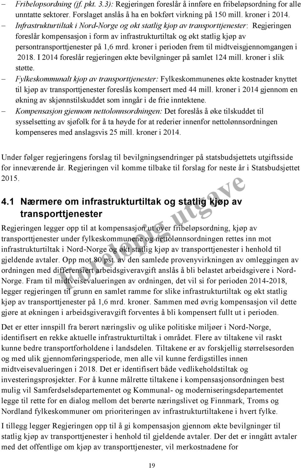 kroner i perioden frem til midtveisgjennomgangen i 2018. I 2014 foreslår regjeringen økte bevilgninger på samlet 124 mill. kroner i slik støtte.