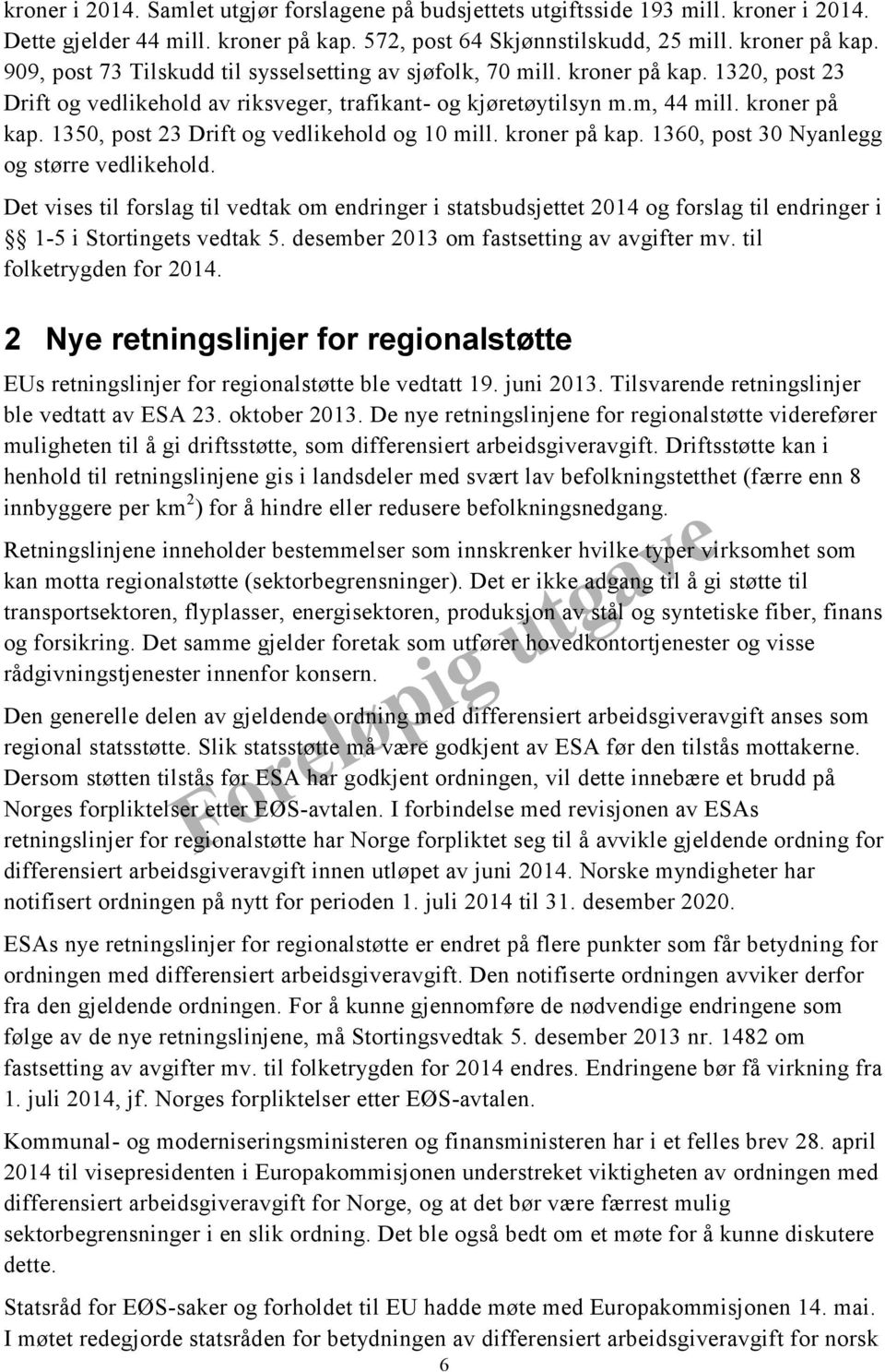 Det vises til forslag til vedtak om endringer i statsbudsjettet 2014 og forslag til endringer i 1-5 i Stortingets vedtak 5. desember 2013 om fastsetting av avgifter mv. til folketrygden for 2014.