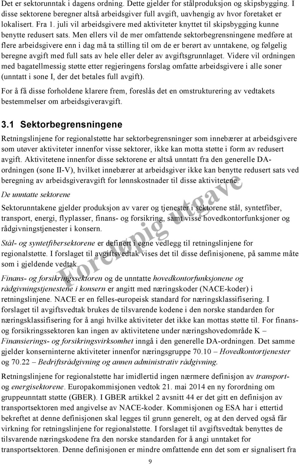 Men ellers vil de mer omfattende sektorbegrensningene medføre at flere arbeidsgivere enn i dag må ta stilling til om de er berørt av unntakene, og følgelig beregne avgift med full sats av hele eller