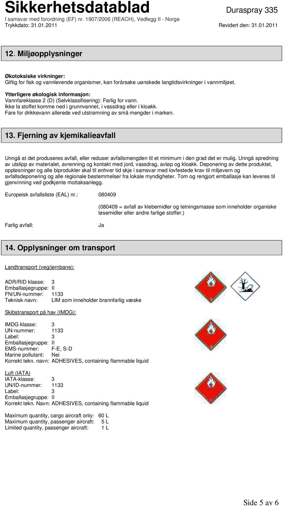 Fare for drikkevann allerede ved utstrømning av små mengder i marken. 13.