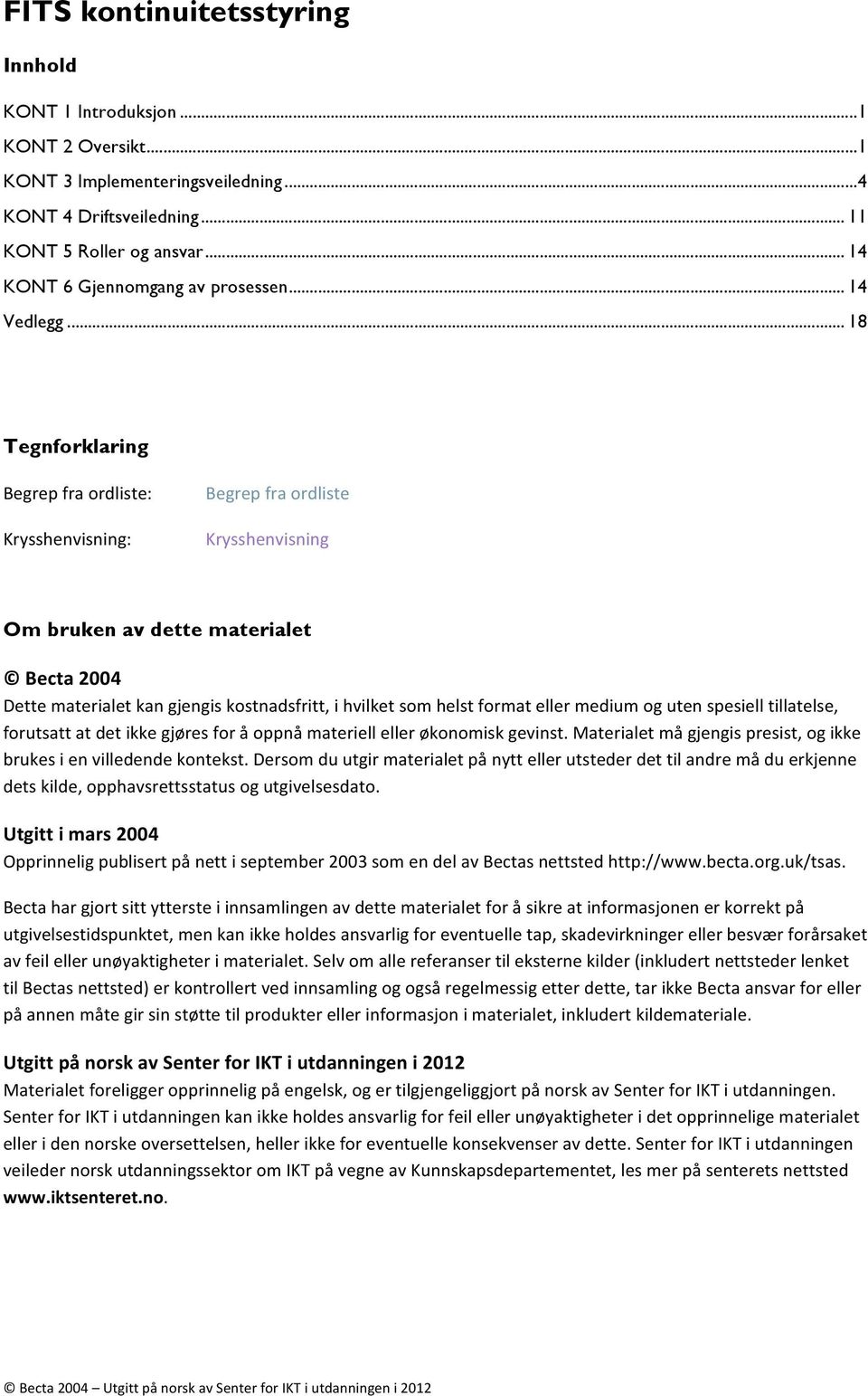 .. 18 Tegnforklaring Begrep fra ordliste: Krysshenvisning: Begrep fra ordliste Krysshenvisning Om bruken av dette materialet Becta 2004 Dette materialet kan gjengis kostnadsfritt, i hvilket som helst