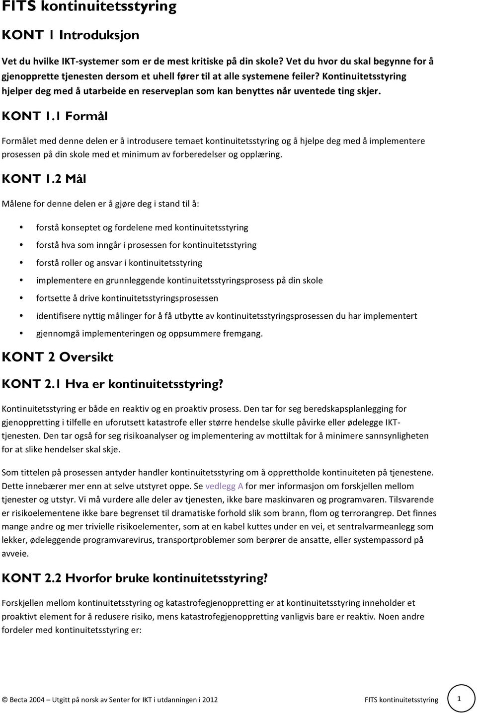 Kontinuitetsstyring hjelper deg med å utarbeide en reserveplan som kan benyttes når uventede ting skjer. KONT 1.