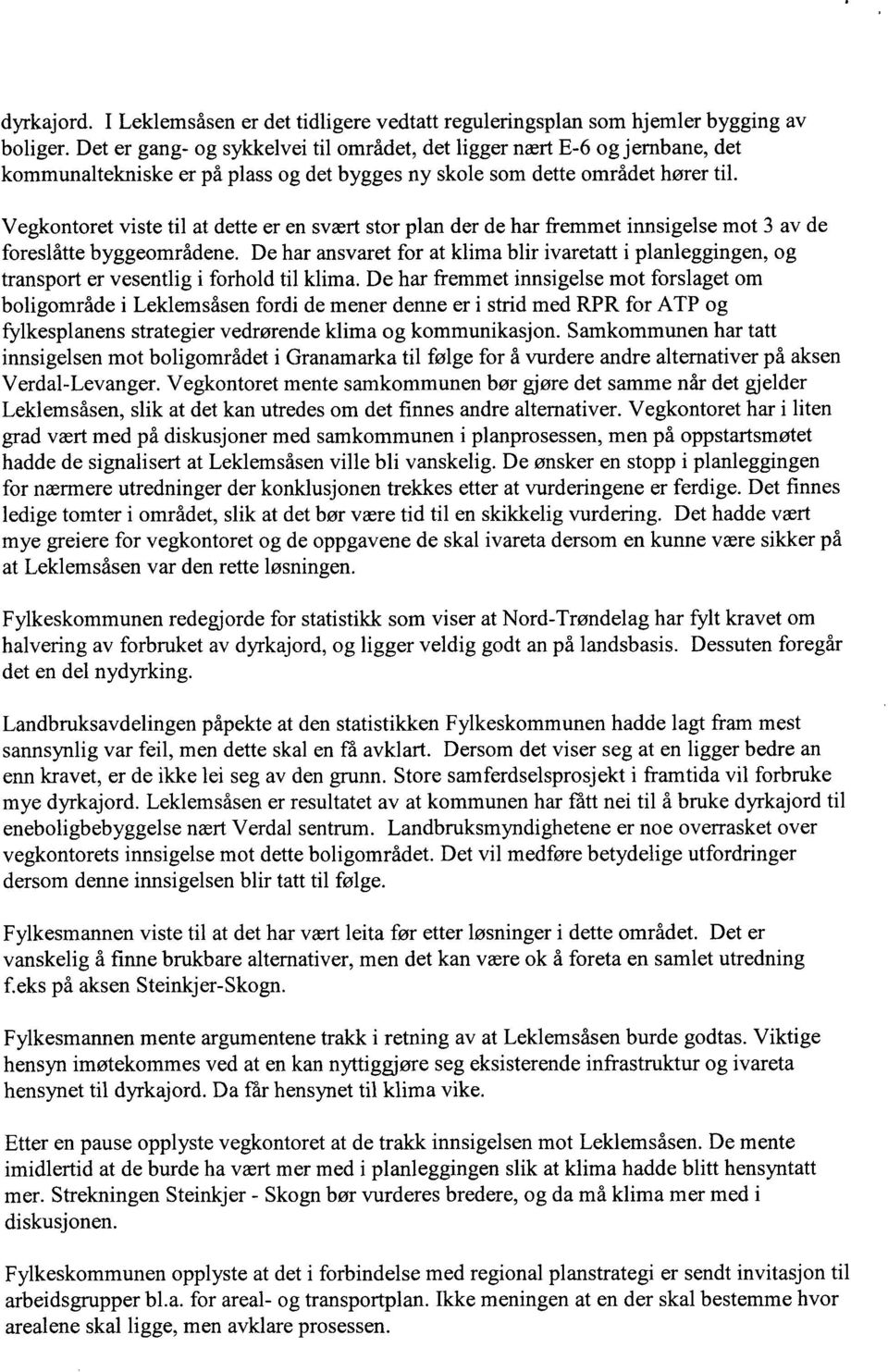 Vegkontoret viste til at dette er en svært stor plan der de har fremmet innsigelse mot 3 av de foreslåtte byggeområdene.