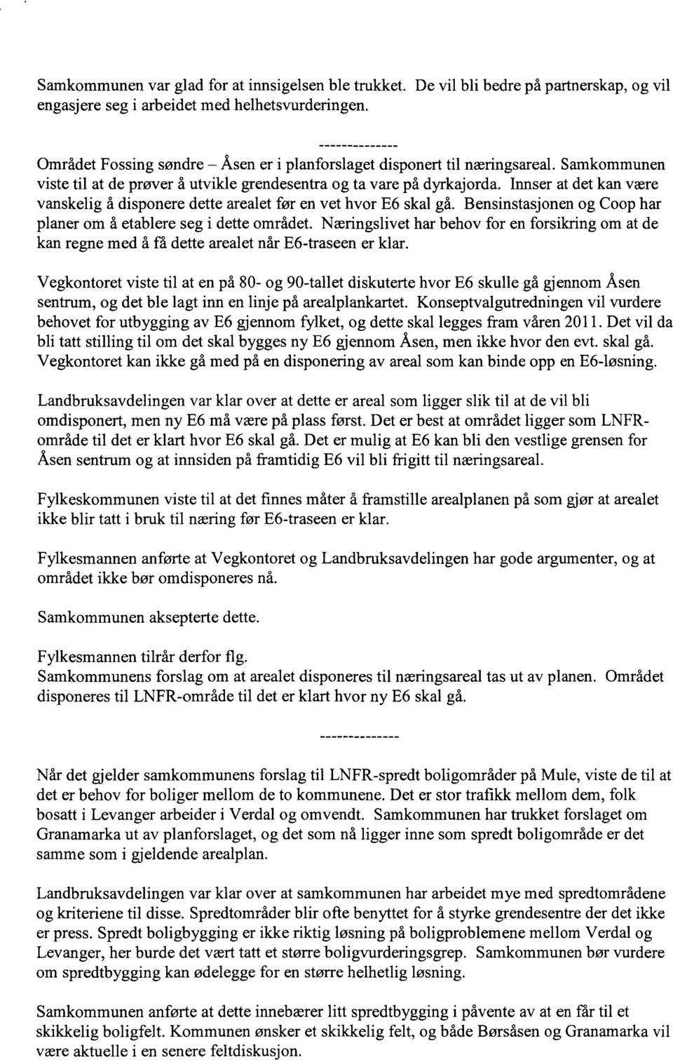 Innser at det kan være vanskelig å disponere dette arealet før en vet hvor E6 skal gå. Bensinstasjonen og Coop har planer om å etablere seg i dette området.