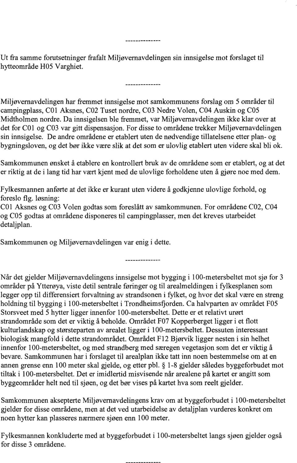 Da innsigelsen ble fremmet, var Miljøvernavdelingen ikke klar over at det for CO1 og CO3 var gitt dispensasjon. For disse to områdene trekker Miljøvernavdelingen sin innsigelse.