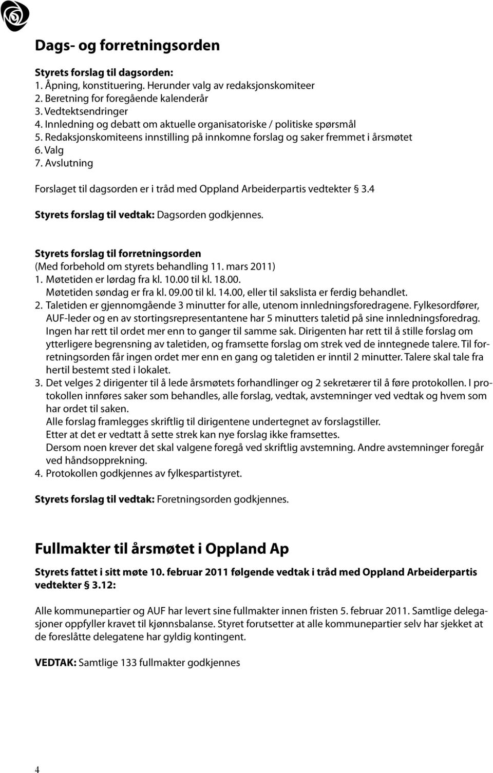 Avslutning Forslaget til dagsorden er i tråd med Oppland Arbeiderpartis vedtekter 3.4 Styrets forslag til vedtak: Dagsorden godkjennes.