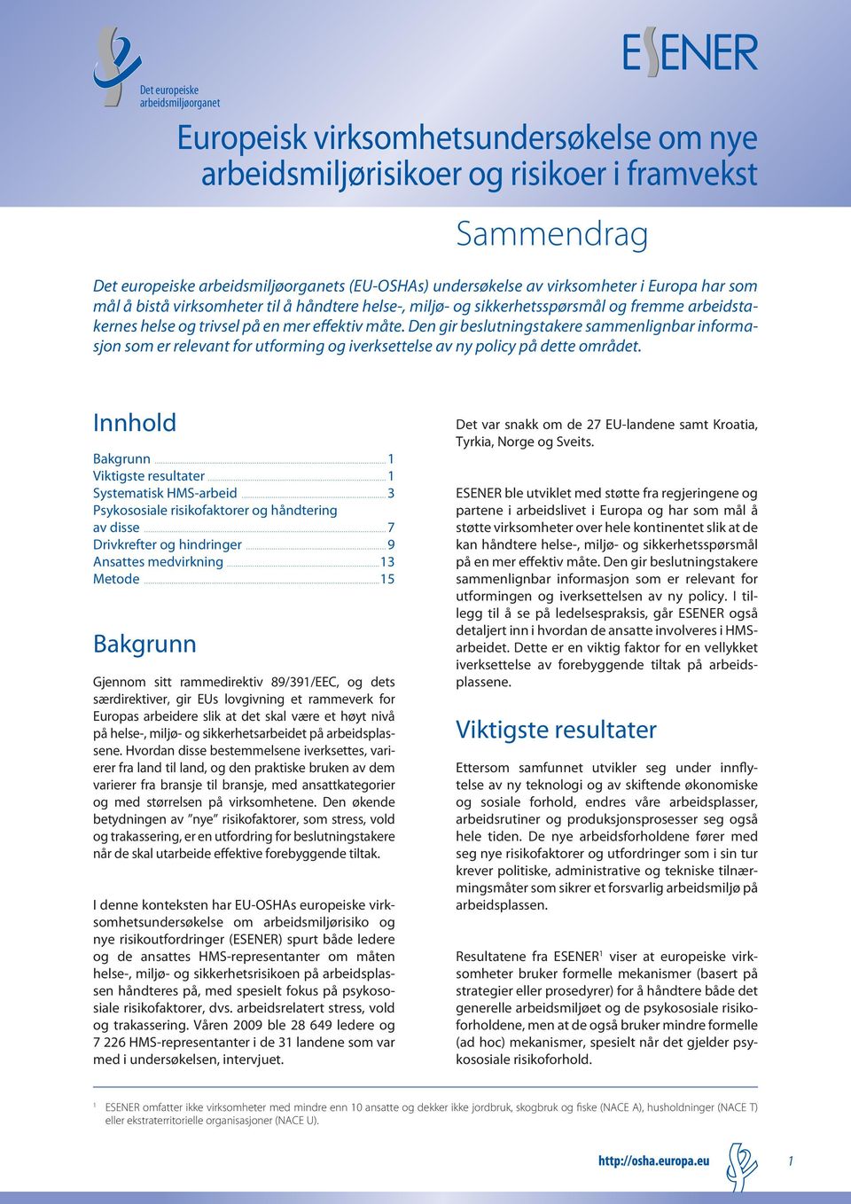 Den gir beslutningstakere sammenlignbar informasjon som er relevant for utforming og iverksettelse av ny policy på dette området. Innhold Bakgrunn...1 Viktigste resultater...1 Systematisk HMS-arbeid.