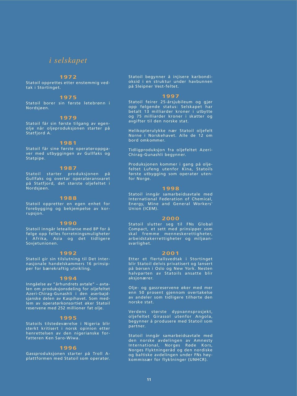 1987 Statoil starter produksjonen på Gullfaks og overtar operatøransvaret på Statfjord, det største oljefeltet i Nordsjøen.