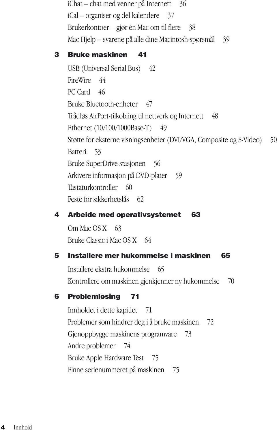 (DVI/VGA, Composite og S-Video) 50 Batteri 53 Bruke SuperDrive-stasjonen 56 Arkivere informasjon på DVD-plater 59 Tastaturkontroller 60 Feste for sikkerhetslås 62 4 Arbeide med operativsystemet 63 Om