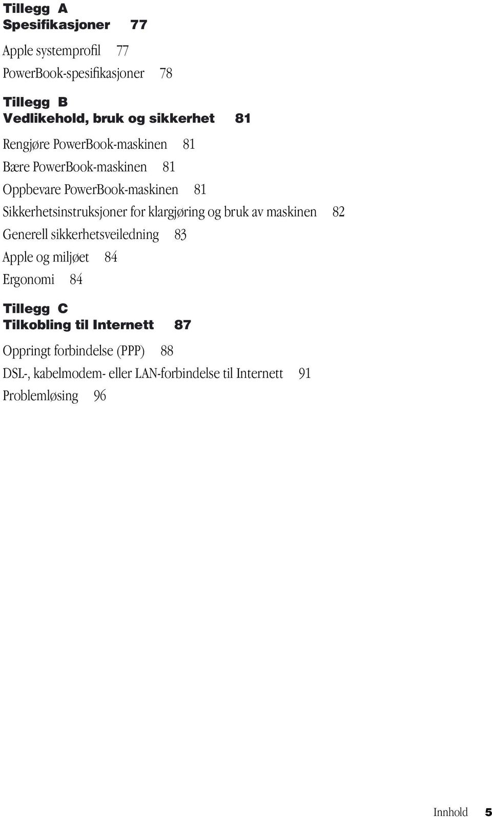 klargjøring og bruk av maskinen 82 Generell sikkerhetsveiledning 83 Apple og miljøet 84 Ergonomi 84 Tillegg C Tilkobling