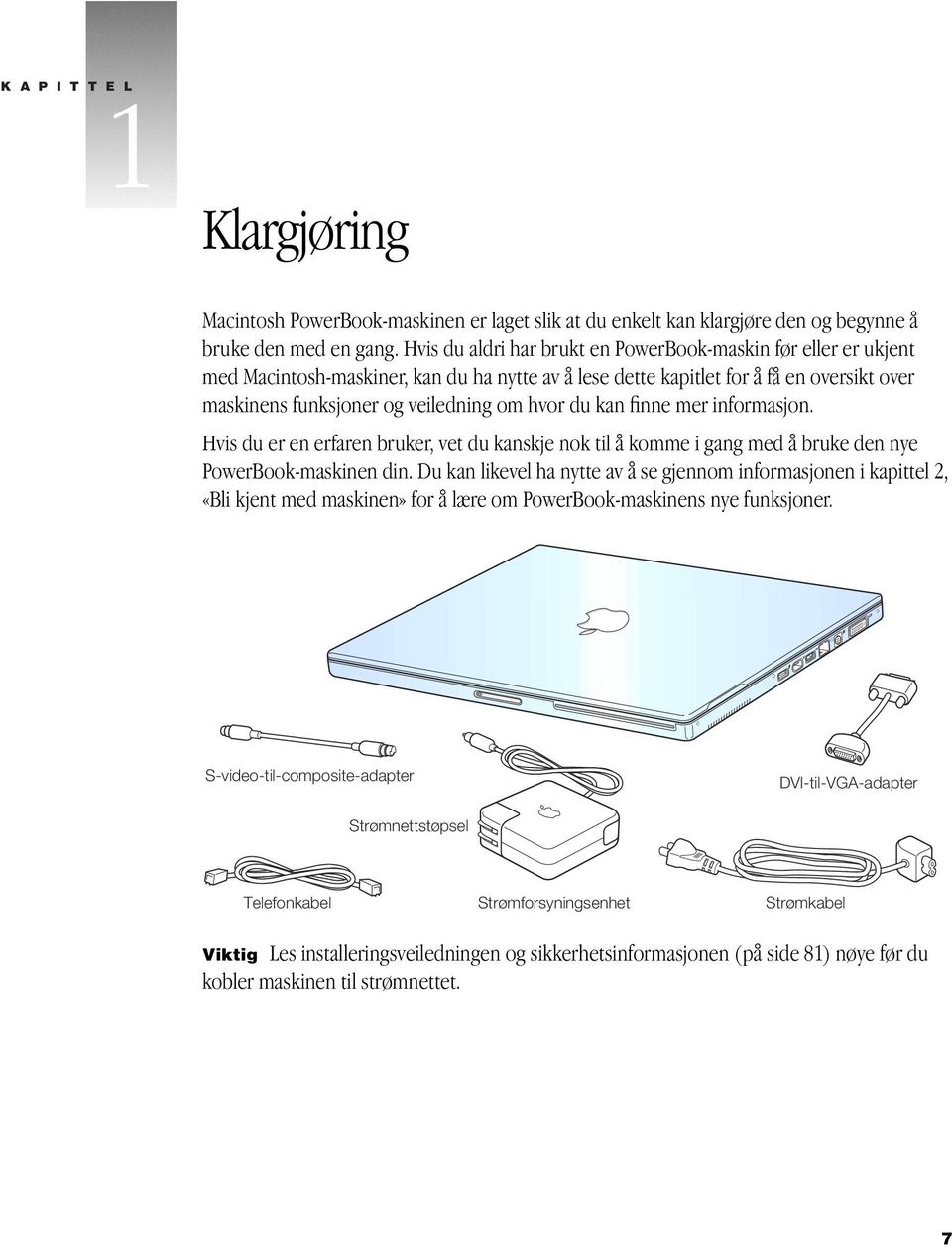 du kan finne mer informasjon. Hvis du er en erfaren bruker, vet du kanskje nok til å komme i gang med å bruke den nye PowerBook-maskinen din.