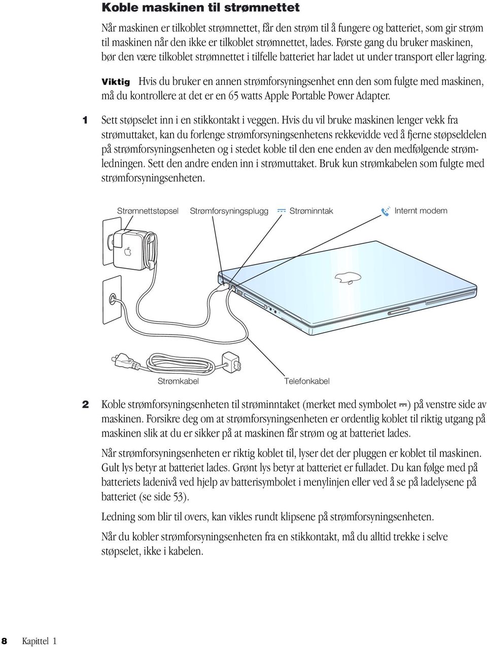 Viktig Hvis du bruker en annen strømforsyningsenhet enn den som fulgte med maskinen, må du kontrollere at det er en 65 watts Apple Portable Power Adapter.