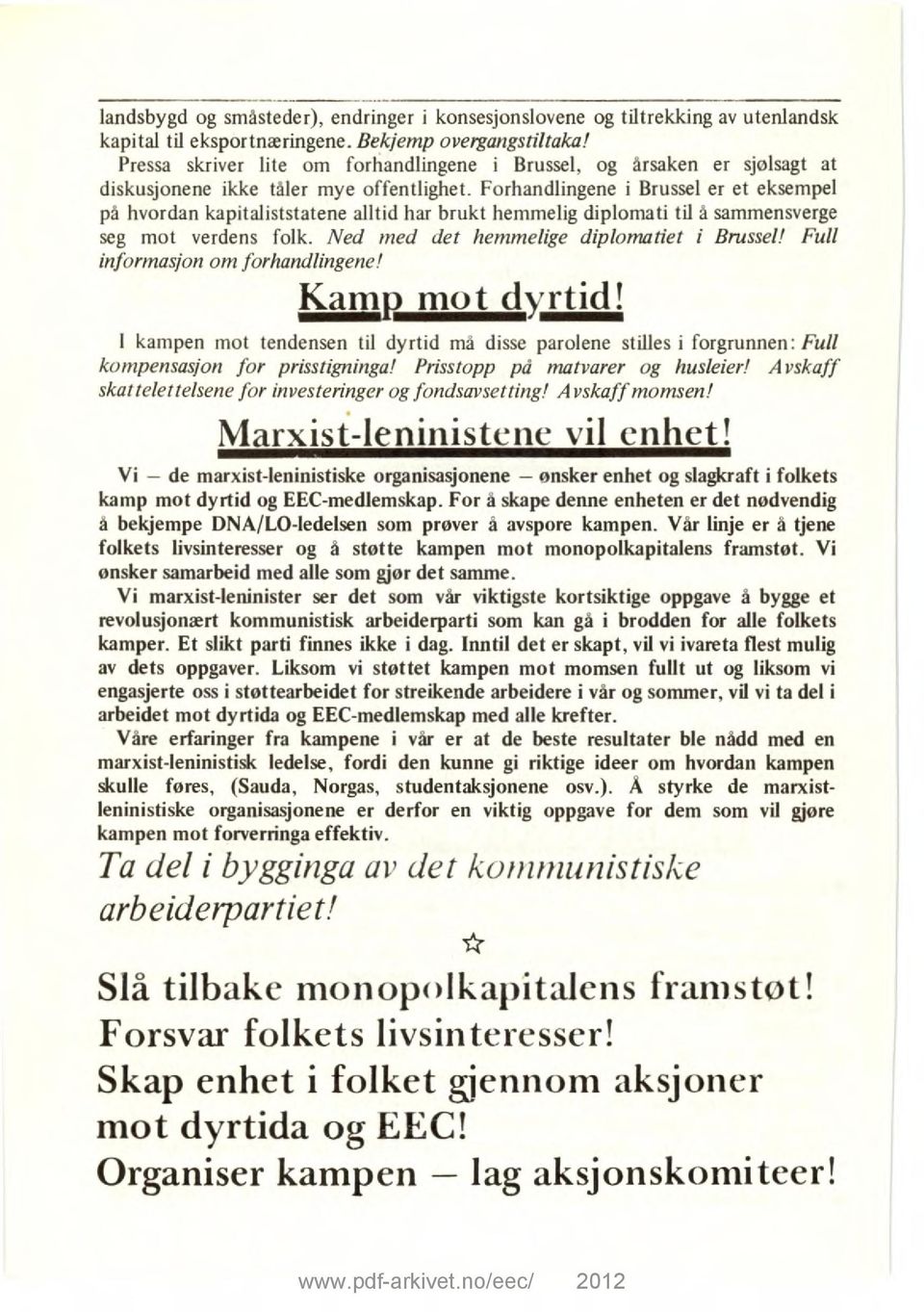 Forhandlingene i Brussel er et eksempel på hvordan kapitaliststatene alltid har brukt hemmelig diplomati til å sammensverge seg mot verdens folk. Ned med det hemmelige diplomatiet i Brussel!