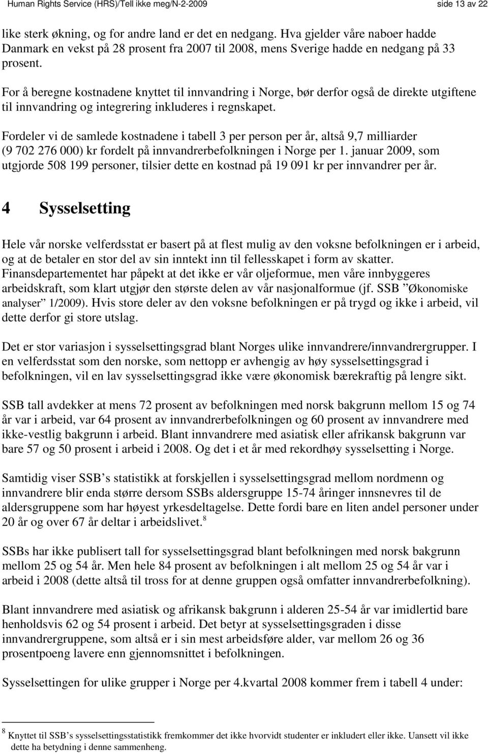 For å beregne kostnadene knyttet til innvandring i Norge, bør derfor også de direkte utgiftene til innvandring og integrering inkluderes i regnskapet.