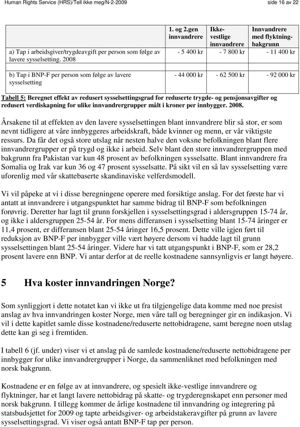 gen innvandrere Ikkevestlige innvandrere Innvandrere med flyktningbakgrunn - 5 400 kr - 7 800 kr - 11 400 kr - 44 000 kr - 62 500 kr - 92 000 kr Tabell 5: Beregnet effekt av redusert