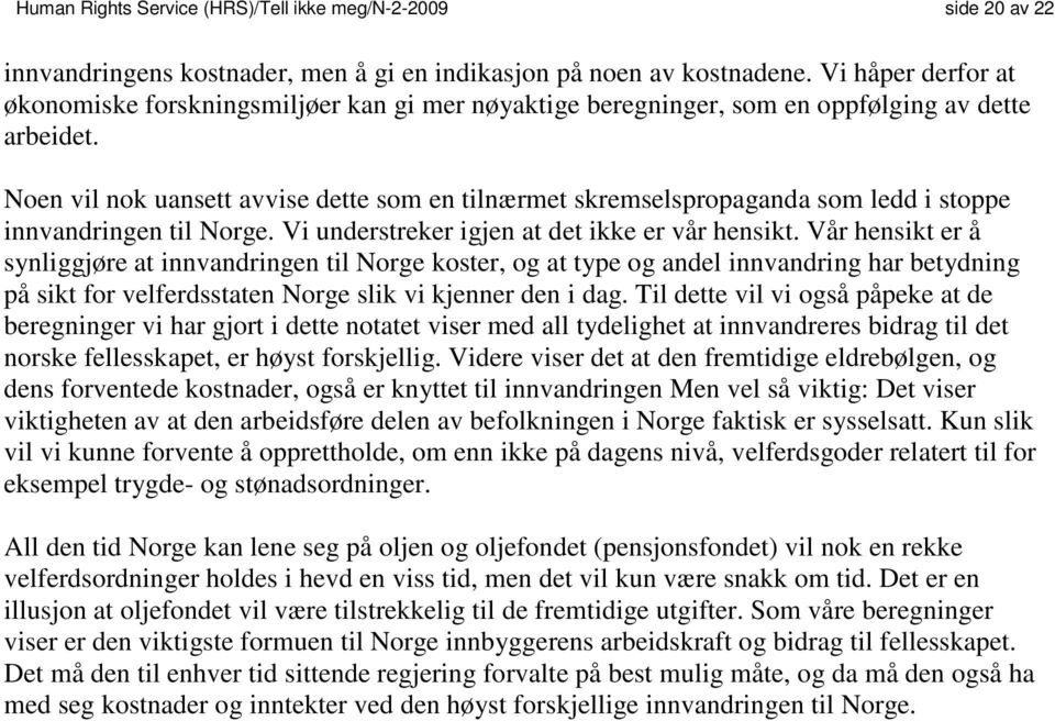 Noen vil nok uansett avvise dette som en tilnærmet skremselspropaganda som ledd i stoppe innvandringen til Norge. Vi understreker igjen at det ikke er vår hensikt.