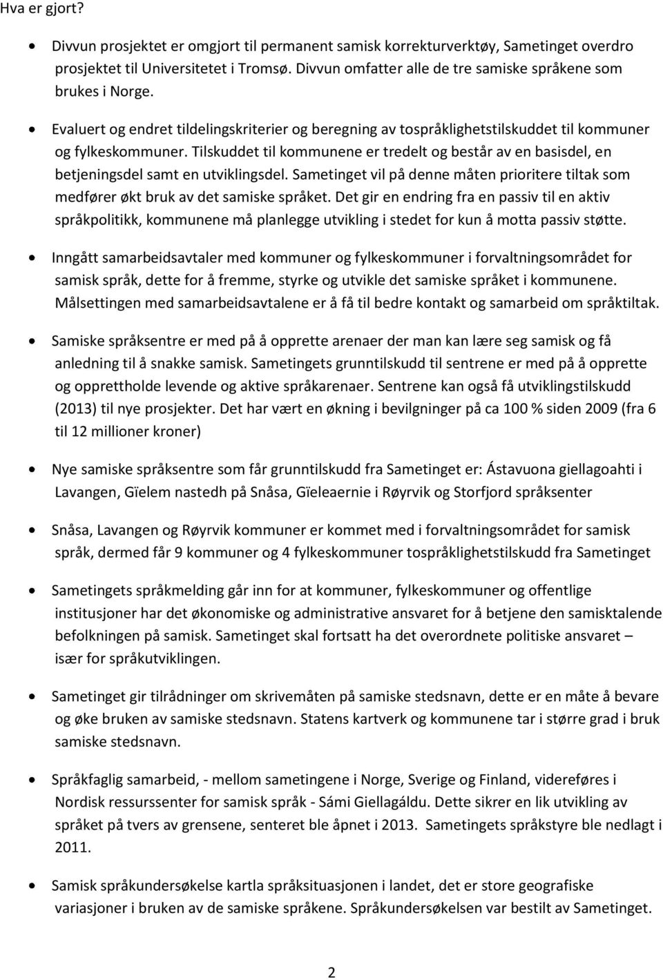 Tilskuddet til kommunene er tredelt og består av en basisdel, en betjeningsdel samt en utviklingsdel. Sametinget vil på denne måten prioritere tiltak som medfører økt bruk av det samiske språket.