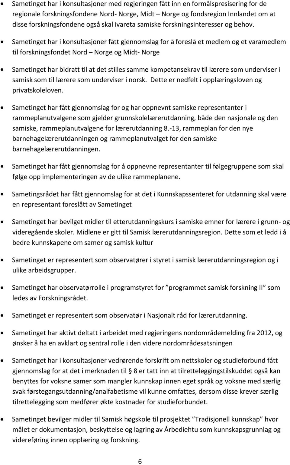 Sametinget har i konsultasjoner fått gjennomslag for å foreslå et medlem og et varamedlem til forskningsfondet Nord Norge og Midt- Norge Sametinget har bidratt til at det stilles samme kompetansekrav