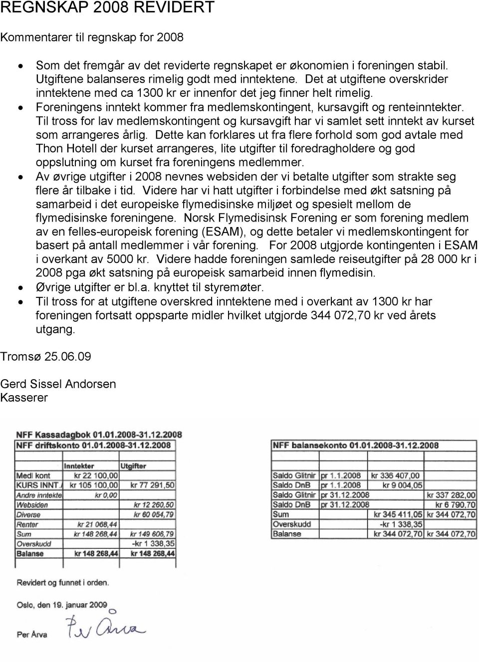 Til tross for lav medlemskontingent og kursavgift har vi samlet sett inntekt av kurset som arrangeres årlig.