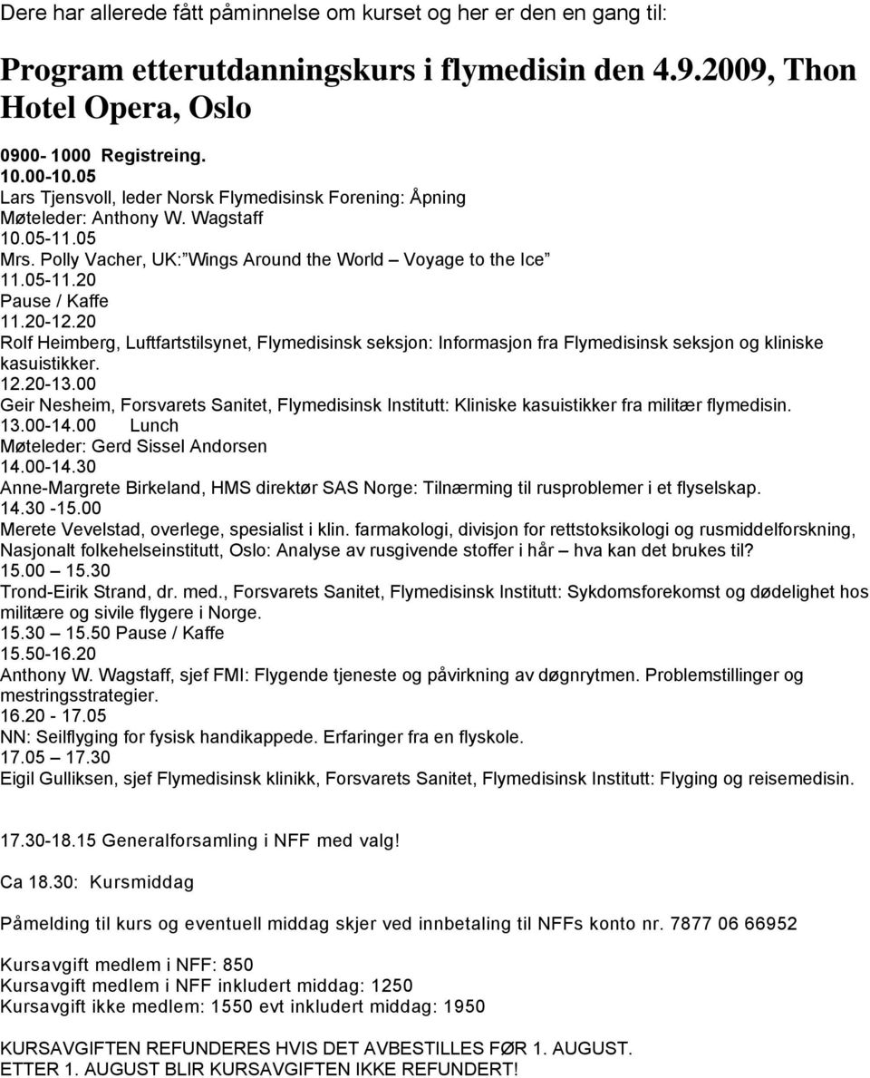 05-11.20 Pause / Kaffe 11.20-12.20 Rolf Heimberg, Luftfartstilsynet, Flymedisinsk seksjon: Informasjon fra Flymedisinsk seksjon og kliniske kasuistikker. 12.20-13.