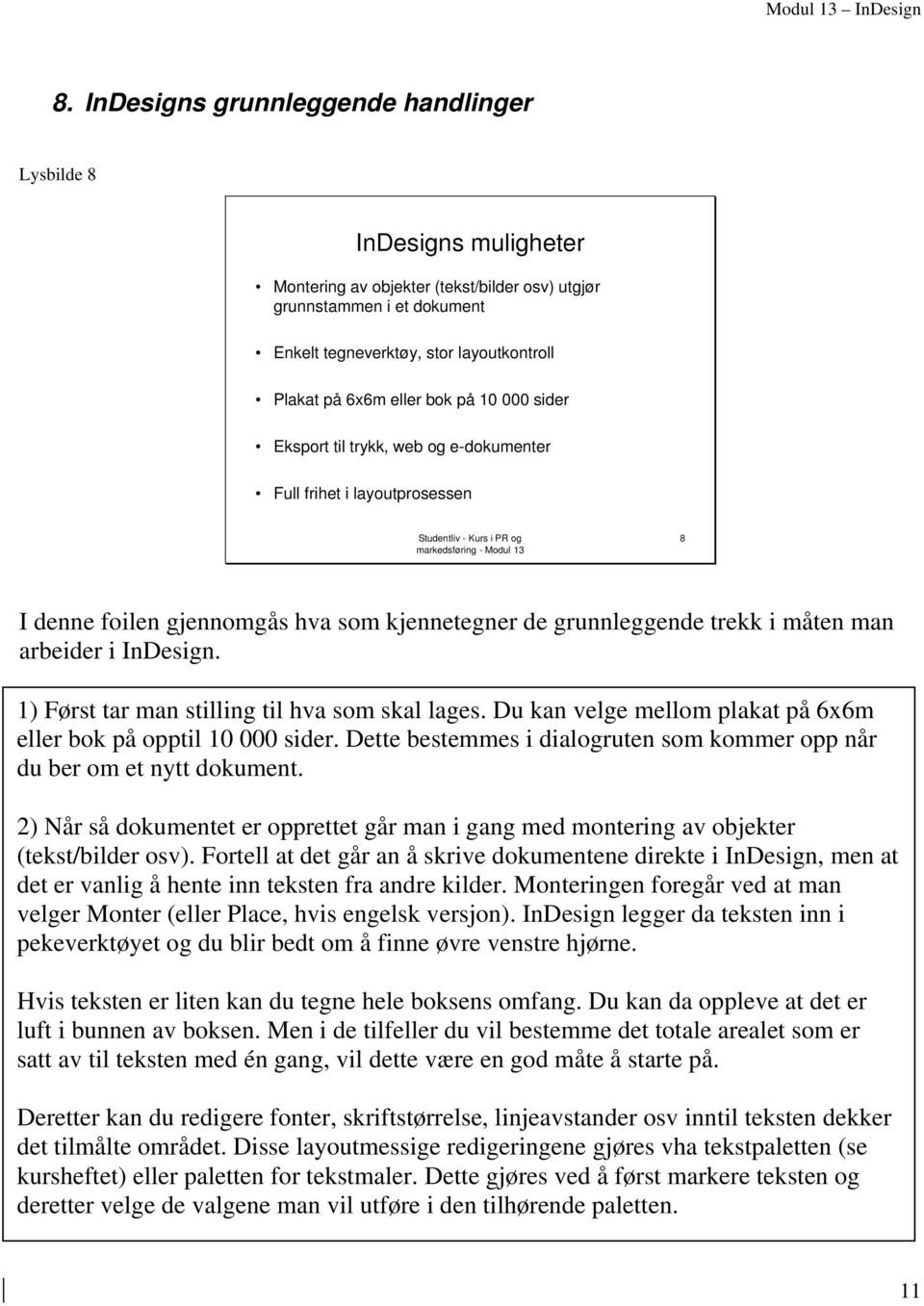 de grunnleggende trekk i måten man arbeider i InDesign. 1) Først tar man stilling til hva som skal lages. Du kan velge mellom plakat på 6x6m eller bok på opptil 10 000 sider.