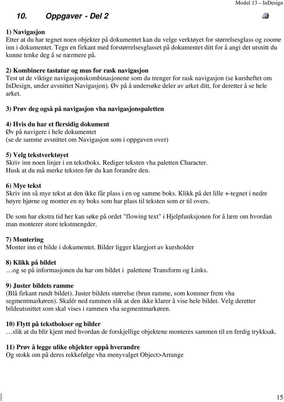 2) Kombinere tastatur og mus for rask navigasjon Test ut de viktige navigasjonskombinasjonene som du trenger for rask navigasjon (se kursheftet om InDesign, under avsnittet Navigasjon).