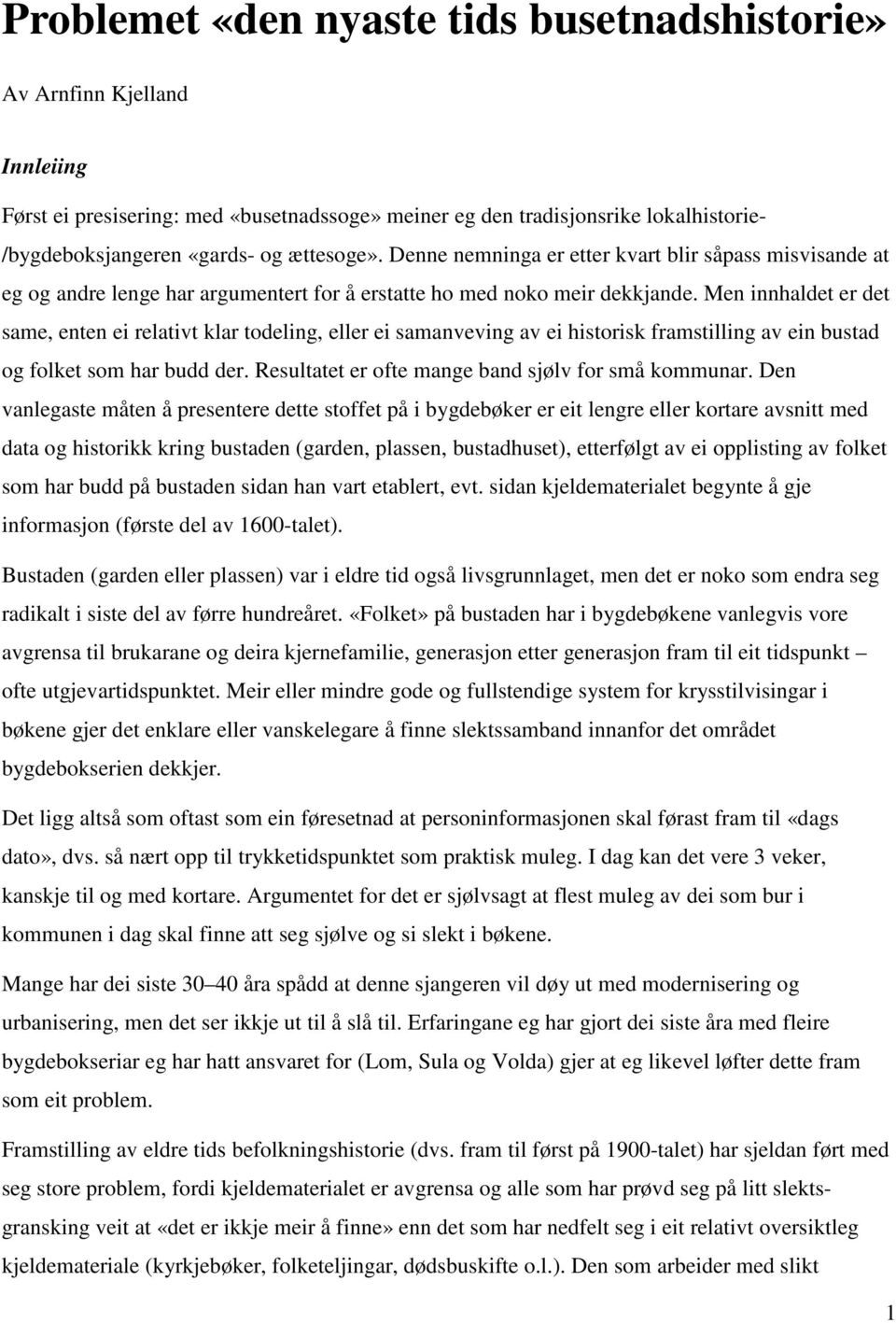 Men innhaldet er det same, enten ei relativt klar todeling, eller ei samanveving av ei historisk framstilling av ein bustad og folket som har budd der.