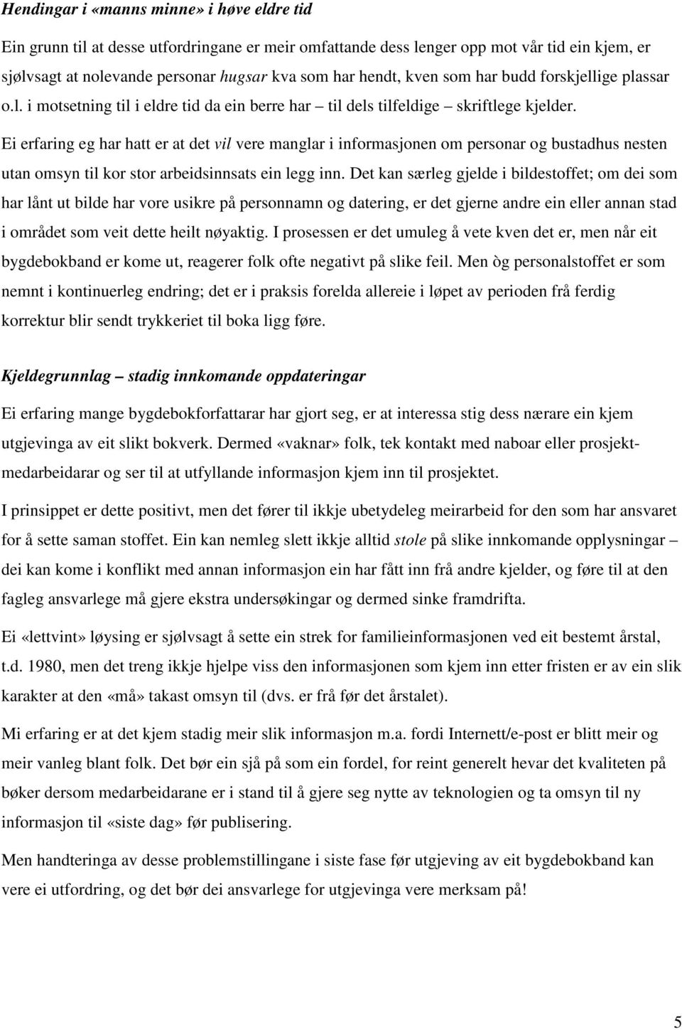 Ei erfaring eg har hatt er at det vil vere manglar i informasjonen om personar og bustadhus nesten utan omsyn til kor stor arbeidsinnsats ein legg inn.