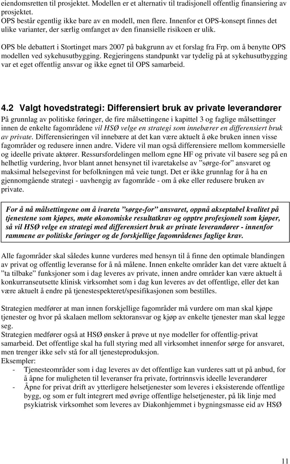 om å benytte OPS modellen ved sykehusutbygging. Regjeringens standpunkt var tydelig på at sykehusutbygging var et eget offentlig ansvar og ikke egnet til OPS samarbeid. 4.