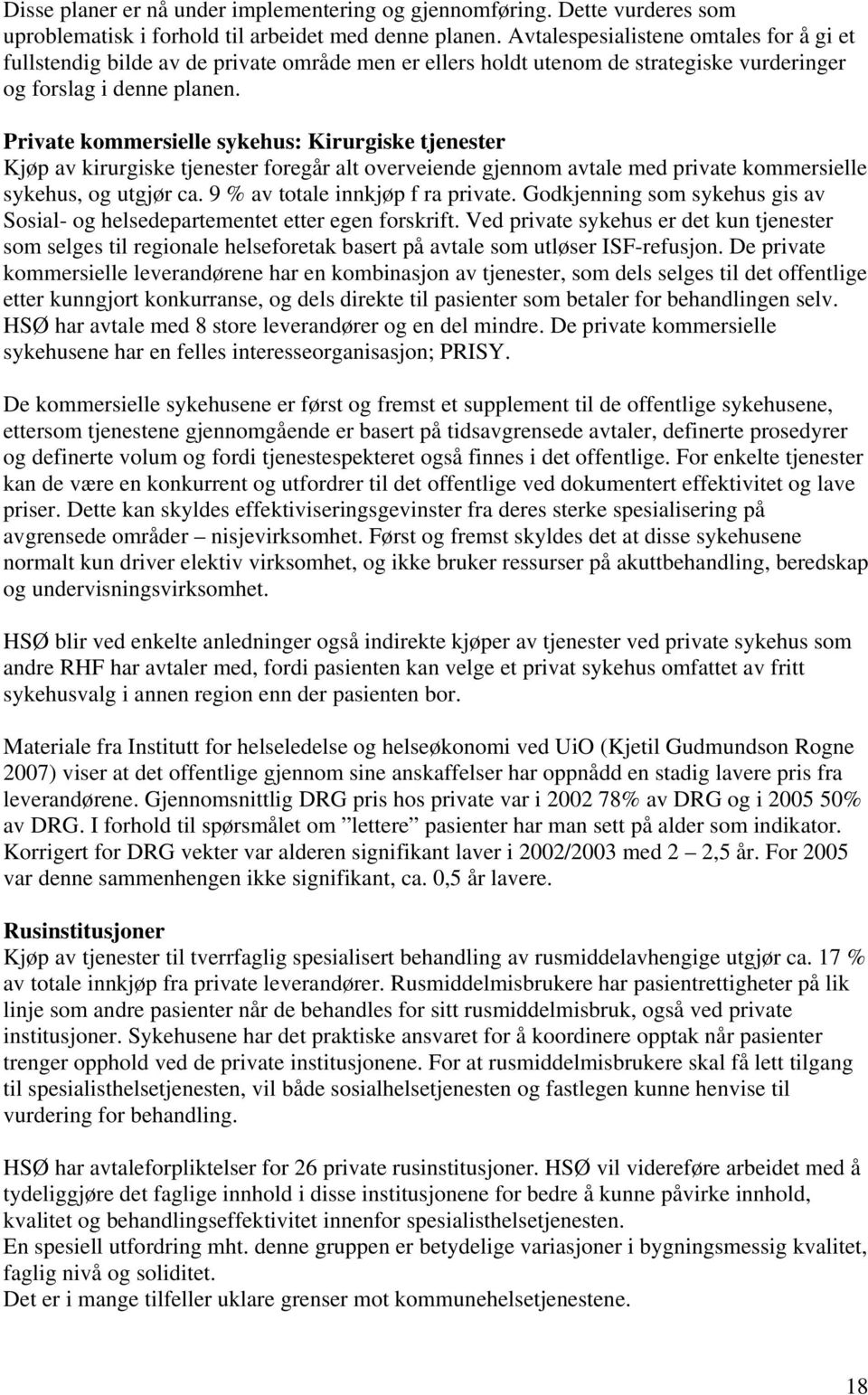 Private kommersielle sykehus: Kirurgiske tjenester Kjøp av kirurgiske tjenester foregår alt overveiende gjennom avtale med private kommersielle sykehus, og utgjør ca.