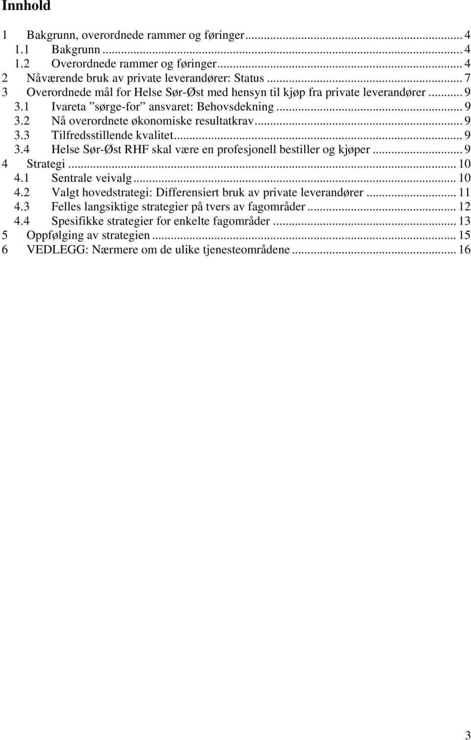 .. 9 3.4 Helse Sør-Øst RHF skal være en profesjonell bestiller og kjøper... 9 4 Strategi... 10 4.1 Sentrale veivalg... 10 4.2 Valgt hovedstrategi: Differensiert bruk av private leverandører... 11 4.
