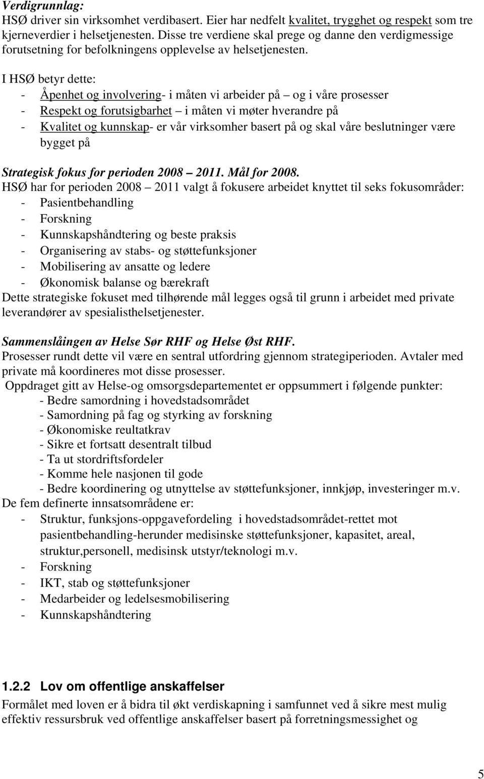 I HSØ betyr dette: - Åpenhet og involvering- i måten vi arbeider på og i våre prosesser - Respekt og forutsigbarhet i måten vi møter hverandre på - Kvalitet og kunnskap- er vår virksomher basert på